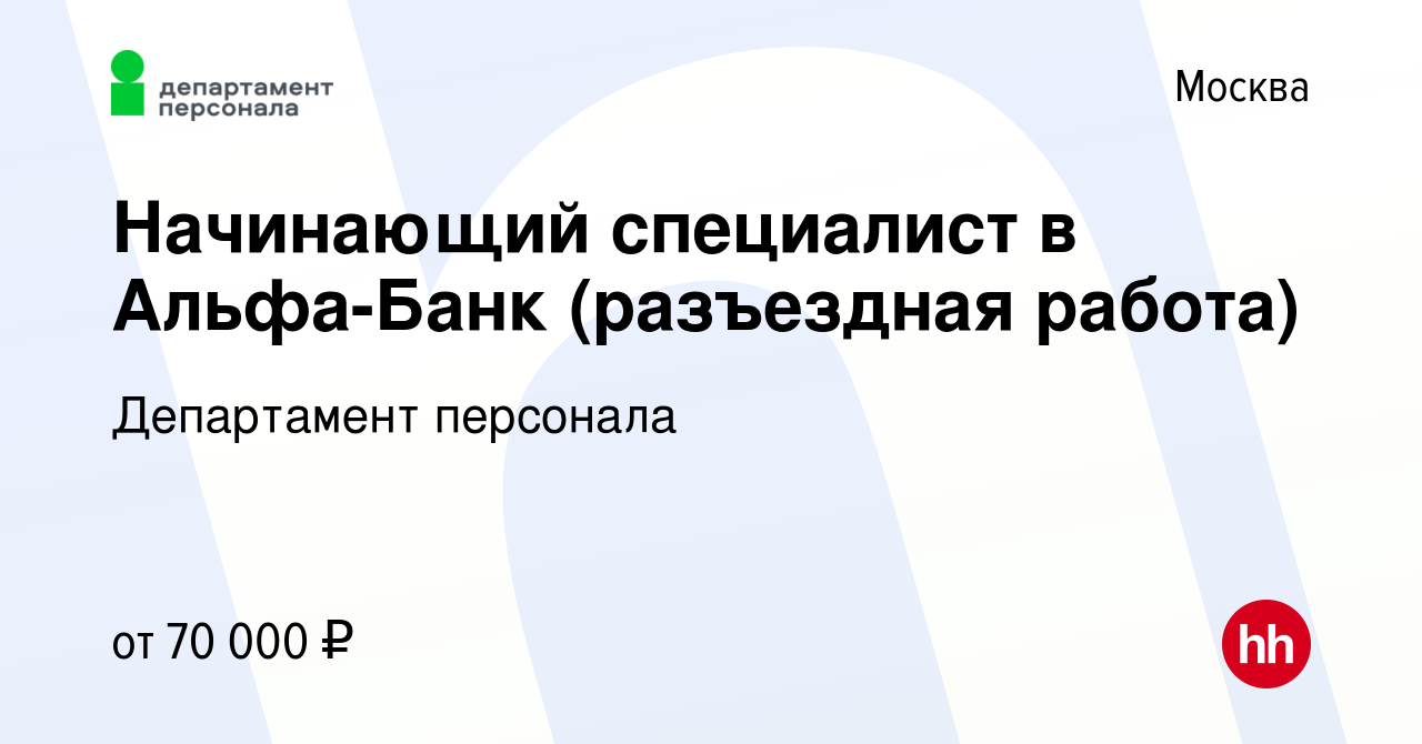 Вакансия Начинающий специалист в Альфа-Банк (разъездная работа) в Москве,  работа в компании Департамент персонала (вакансия в архиве c 26 ноября 2021)