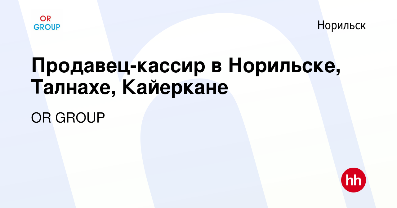 Вакансия Продавец-кассир в Норильске, Талнахе, Кайеркане в Норильске, работа  в компании OR GROUP (вакансия в архиве c 27 ноября 2021)