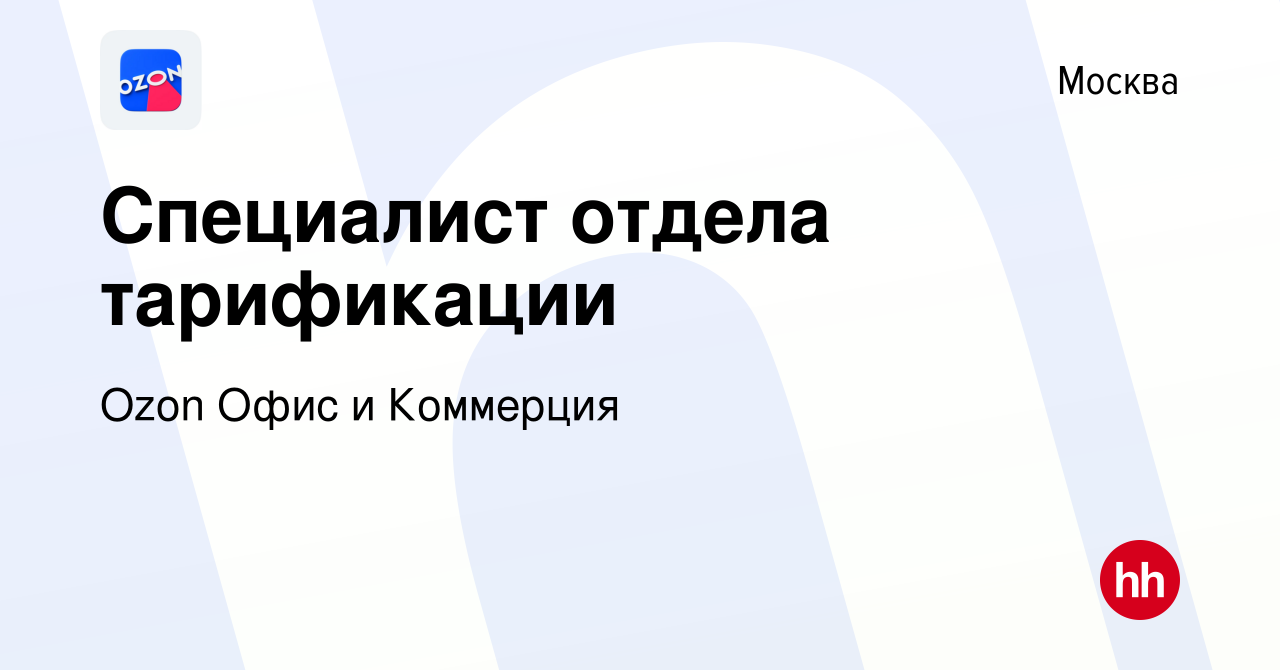 Вакансия Специалист отдела тарификации в Москве, работа в компании Ozon  Офис и Коммерция (вакансия в архиве c 11 декабря 2021)