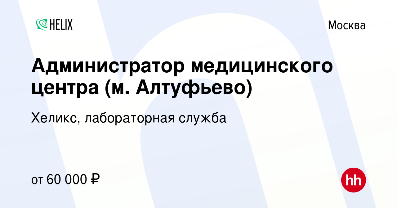 Вакансия Администратор медицинского центра (м. Алтуфьево) в Москве, работа  в компании Хеликс, лабораторная служба (вакансия в архиве c 5 марта 2022)