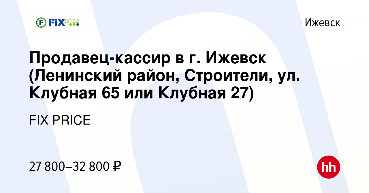 Вакансия Продавец-кассир в г. Ижевск (Ленинский район, Строители, ул.  Клубная 65 или Клубная 27) в Ижевске, работа в компании FIX PRICE (вакансия  в архиве c 31 мая 2023)