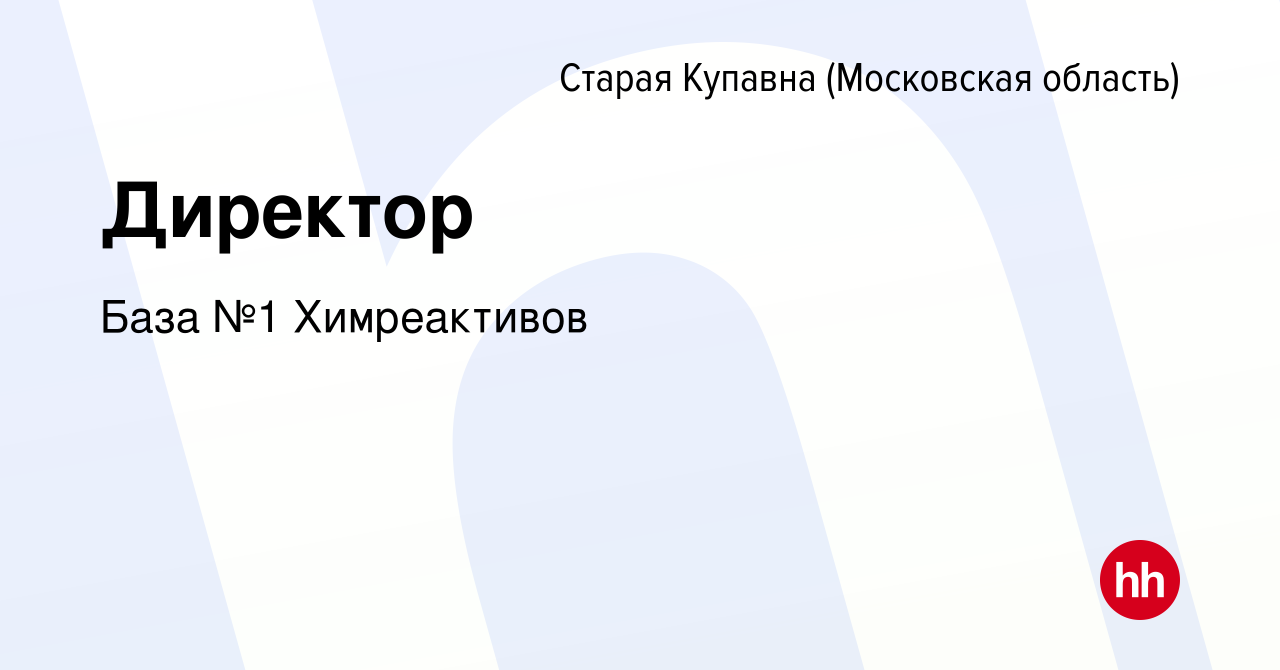 Вакансия Директор в Старой Купавне, работа в компании База №1 Химреактивов  (вакансия в архиве c 30 ноября 2021)