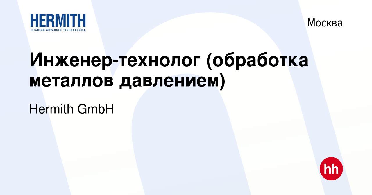 Вакансия Инженер-технолог (обработка металлов давлением) в Москве, работа в  компании Hermith GmbH (вакансия в архиве c 1 декабря 2021)