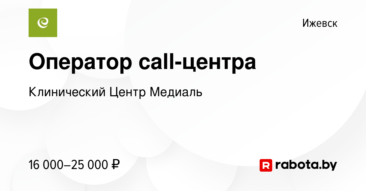 Вакансия Оператор call-центра в Ижевске, работа в компании Клинический  Центр Медиаль (вакансия в архиве c 1 декабря 2021)