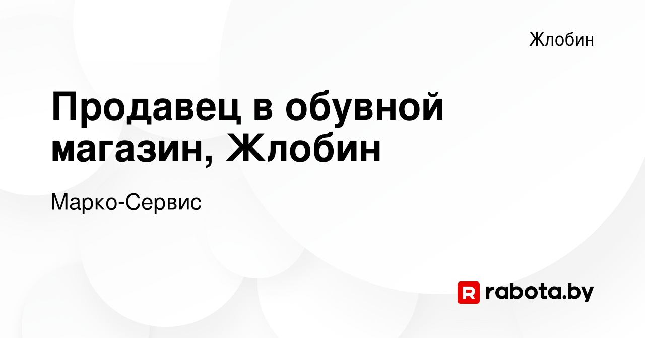 Вакансия Продавец в обувной магазин, Жлобин в Жлобине, работа в компании  Марко-Сервис (вакансия в архиве c 4 ноября 2021)