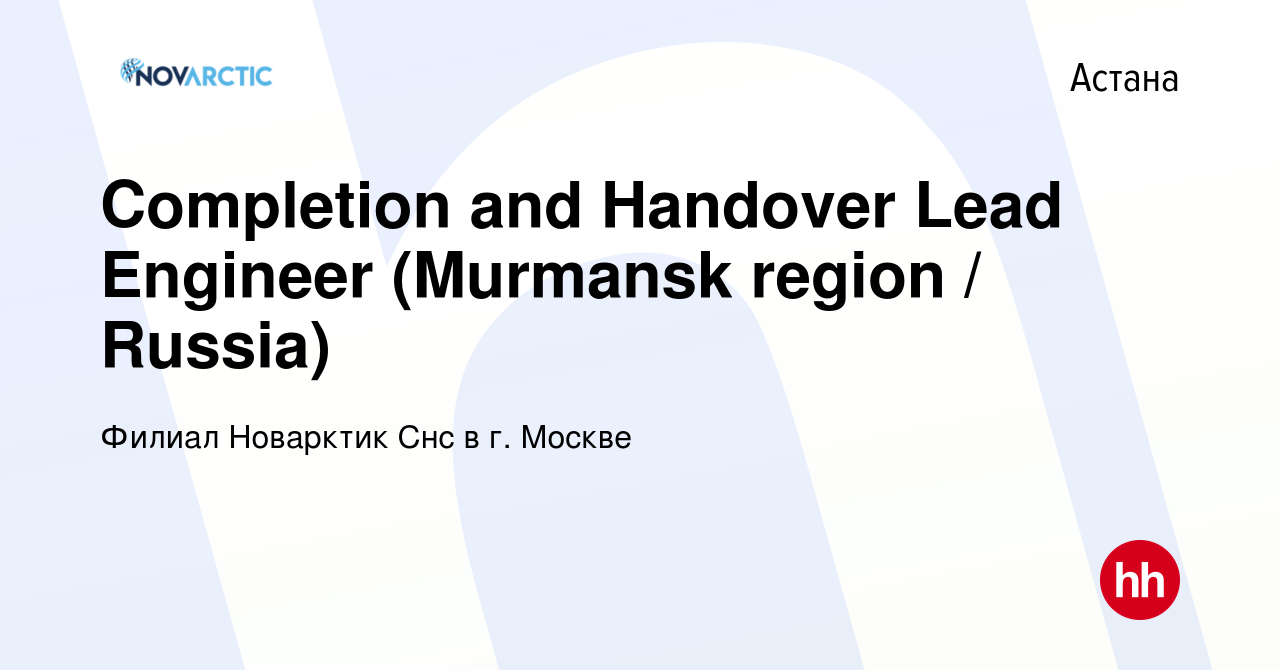 Вакансия Completion and Handover Lead Engineer (Murmansk region / Russia) в  Астане, работа в компании Филиал Новарктик Снс в г. Москве (вакансия в  архиве c 3 декабря 2021)