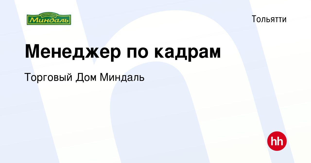 Вакансия Менеджер по кадрам в Тольятти, работа в компании Торговый Дом  Миндаль (вакансия в архиве c 2 декабря 2021)