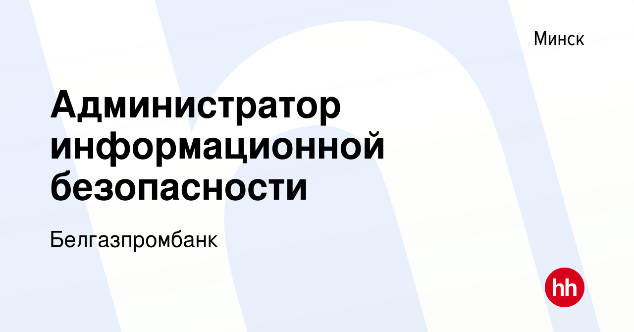 Вакансия Администратор информационной безопасности в Минске, работа в  компании Белгазпромбанк (вакансия в архиве c 28 февраля 2022)