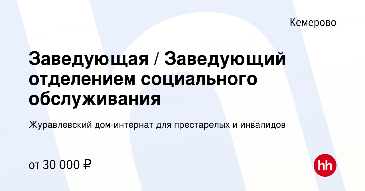 Вакансия Заведующая / Заведующий отделением социального обслуживания в  Кемерове, работа в компании Журавлевский дом-интернат для престарелых и  инвалидов (вакансия в архиве c 3 декабря 2021)