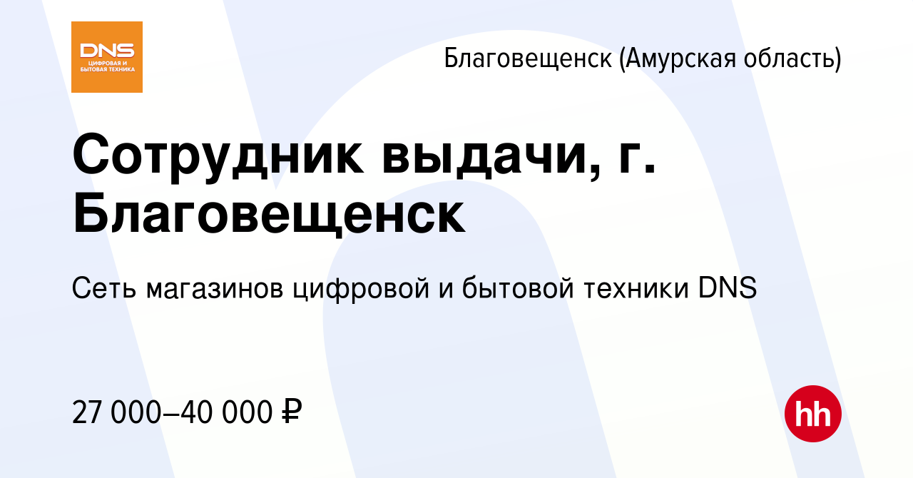 Вакансия Сотрудник выдачи, г. Благовещенск в Благовещенске, работа в  компании Сеть магазинов цифровой и бытовой техники DNS (вакансия в архиве c  15 декабря 2021)