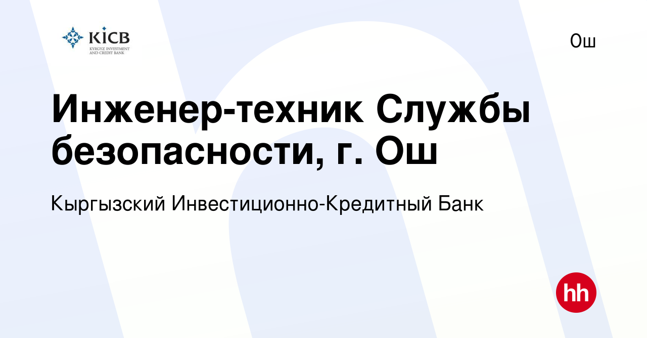 Вакансия Инженер-техник Службы безопасности, г. Ош в Ош, работа в компании  Кыргызский Инвестиционно-Кредитный Банк (вакансия в архиве c 26 ноября 2021)