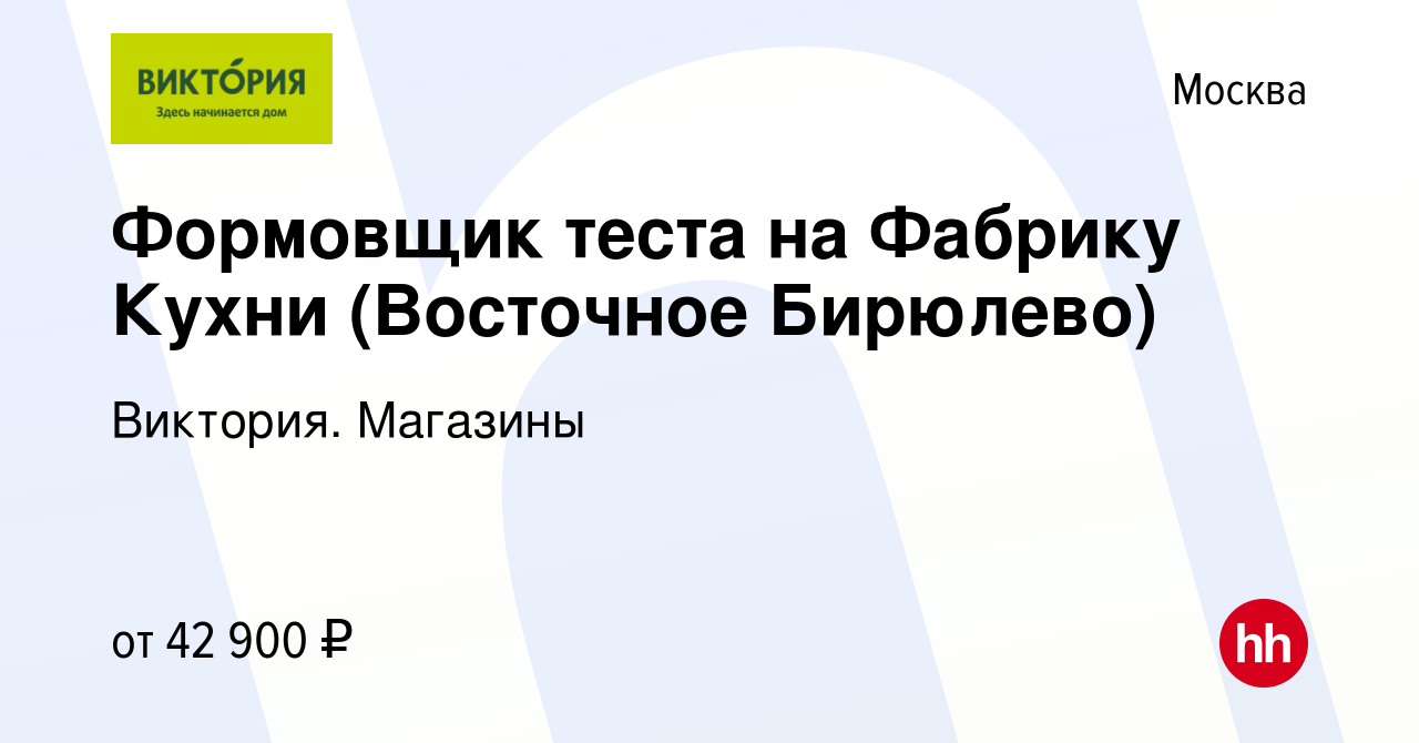 Вакансия Формовщик теста на Фабрику Кухни (Восточное Бирюлево) в Москве,  работа в компании Виктория. Магазины (вакансия в архиве c 12 декабря 2022)