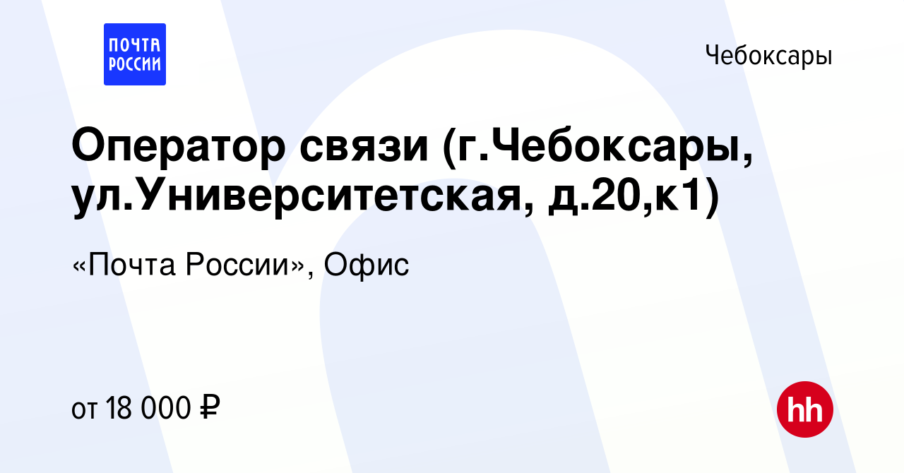 Вакансия Оператор связи (г.Чебоксары, ул.Университетская, д.20,к1) в  Чебоксарах, работа в компании «Почта России», Офис (вакансия в архиве c 28  ноября 2021)