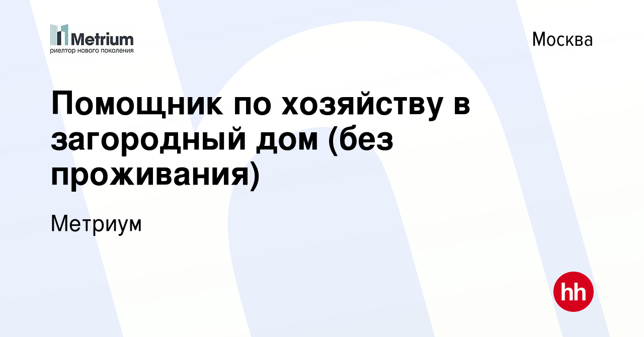 Вакансия Помощник по хозяйству в загородный дом (без проживания) в Москве,  работа в компании Метриум (вакансия в архиве c 3 марта 2022)