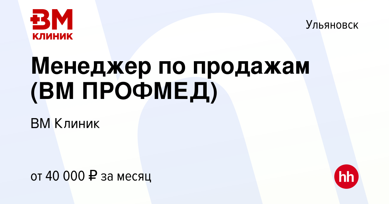 Вакансия Менеджер по продажам (ВМ ПРОФМЕД) в Ульяновске, работа в компании ВМ  Клиник (вакансия в архиве c 28 ноября 2021)