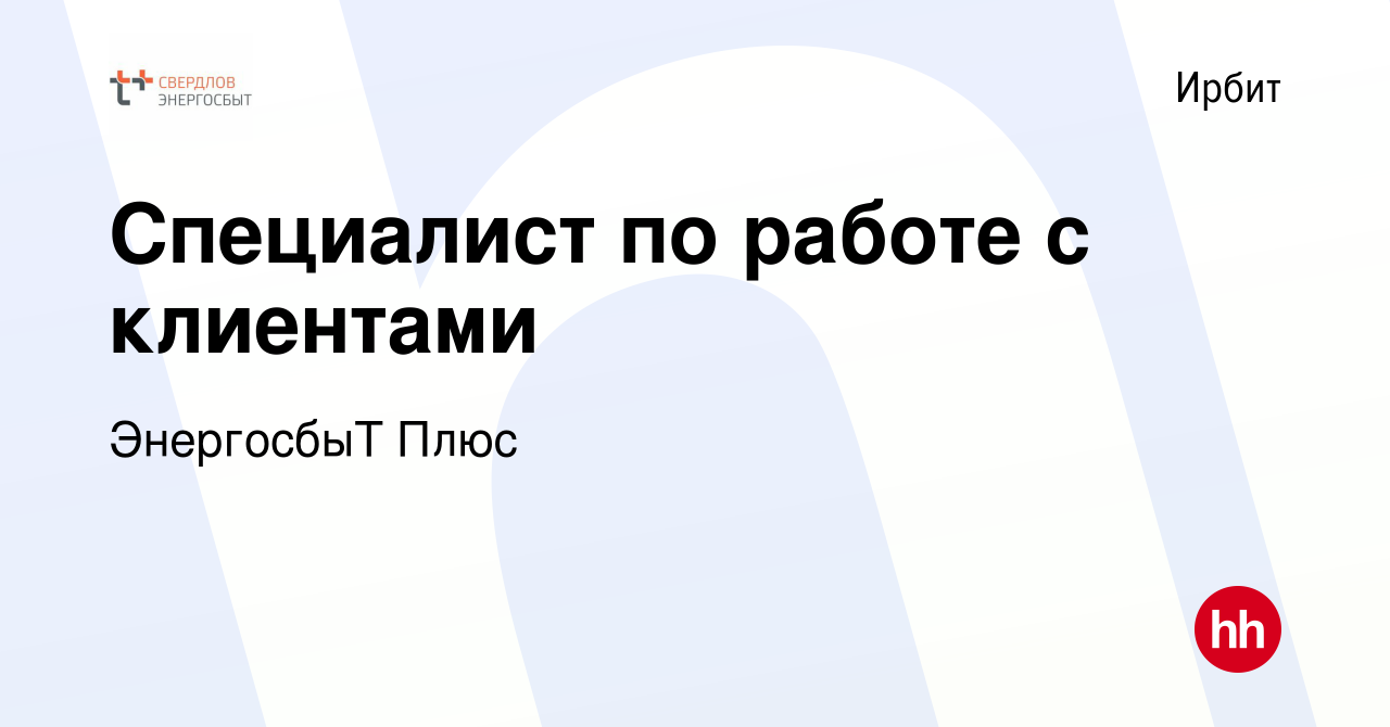 Вакансия Специалист по работе с клиентами в Ирбите, работа в компании  ЭнергосбыТ Плюс (вакансия в архиве c 24 января 2022)