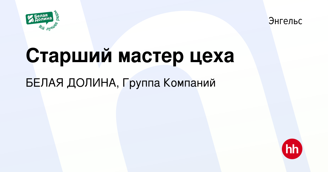 Вакансия Старший мастер цеха в Энгельсе, работа в компании БЕЛАЯ ДОЛИНА,  Группа Компаний (вакансия в архиве c 15 апреля 2022)