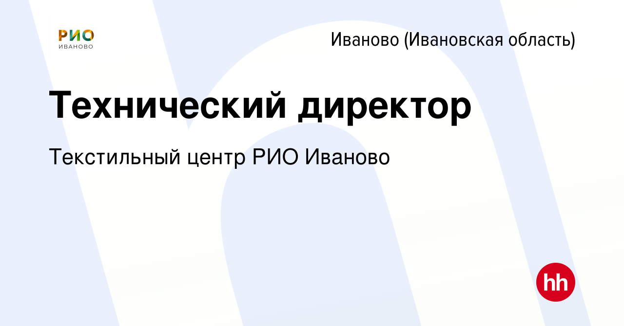 Вакансия Технический директор в Иваново, работа в компании Текстильный  центр РИО Иваново (вакансия в архиве c 22 ноября 2022)