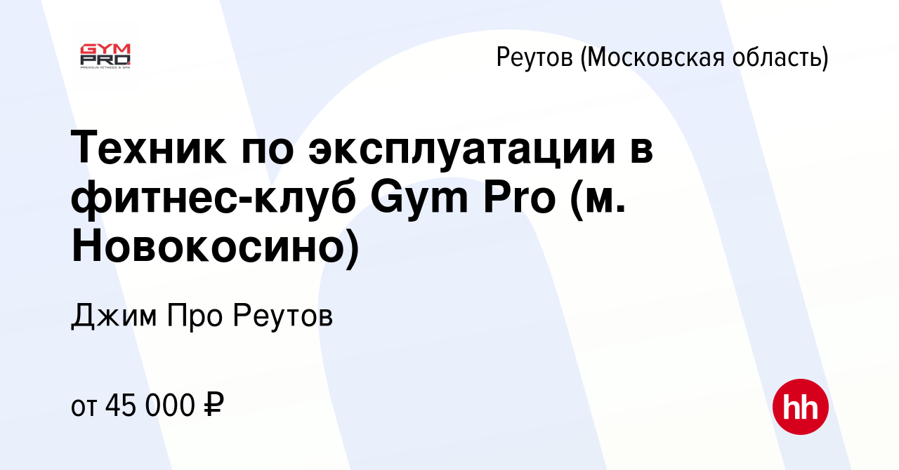 Вакансия Техник по эксплуатации в фитнес-клуб Gym Pro (м. Новокосино) в  Реутове, работа в компании Джим Про Реутов (вакансия в архиве c 1 декабря  2021)