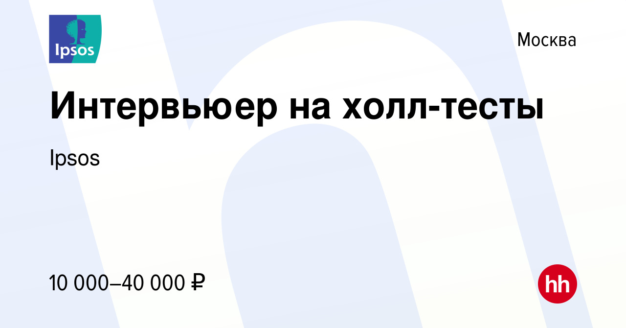 Вакансия Интервьюер на холл-тесты в Москве, работа в компании Ipsos  (вакансия в архиве c 4 ноября 2011)