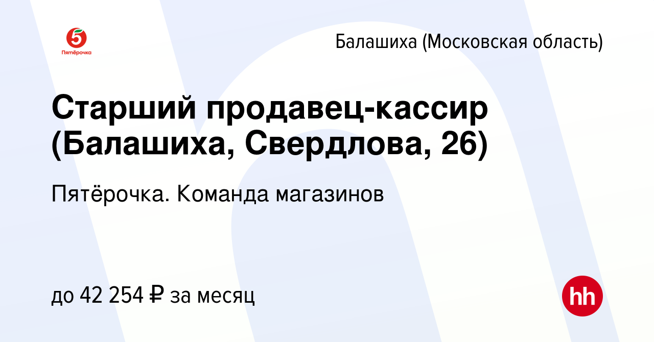 Вакансия Старший продавец-кассир (Балашиха, Свердлова, 26) в Балашихе,  работа в компании Пятёрочка. Команда магазинов (вакансия в архиве c 20  апреля 2022)