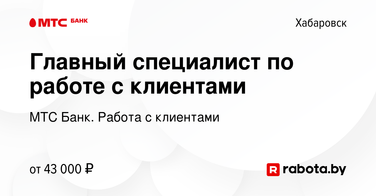 Вакансия Главный специалист по работе с клиентами в Хабаровске, работа в  компании МТС Банк. Работа с клиентами (вакансия в архиве c 30 ноября 2021)