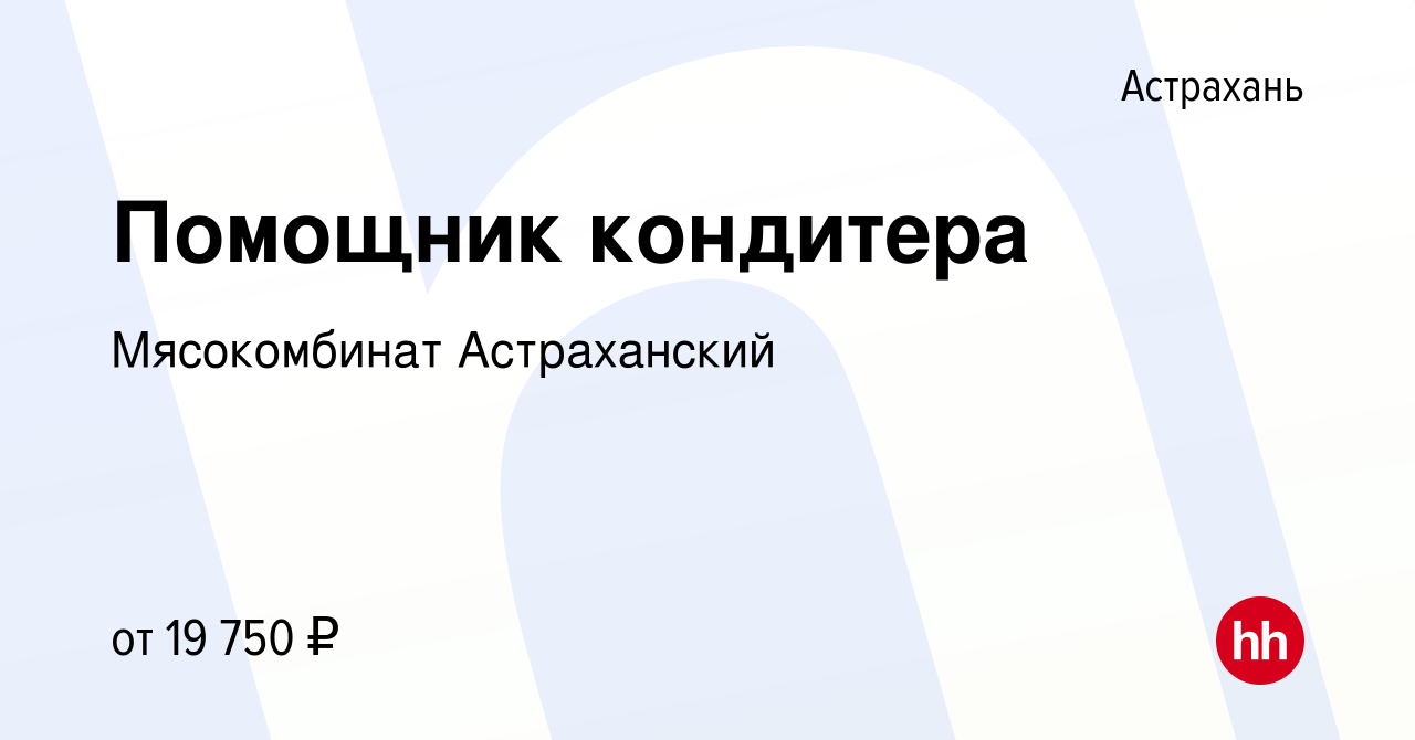 Вакансия Помощник кондитера в Астрахани, работа в компании Мясокомбинат  Астраханский (вакансия в архиве c 7 декабря 2021)