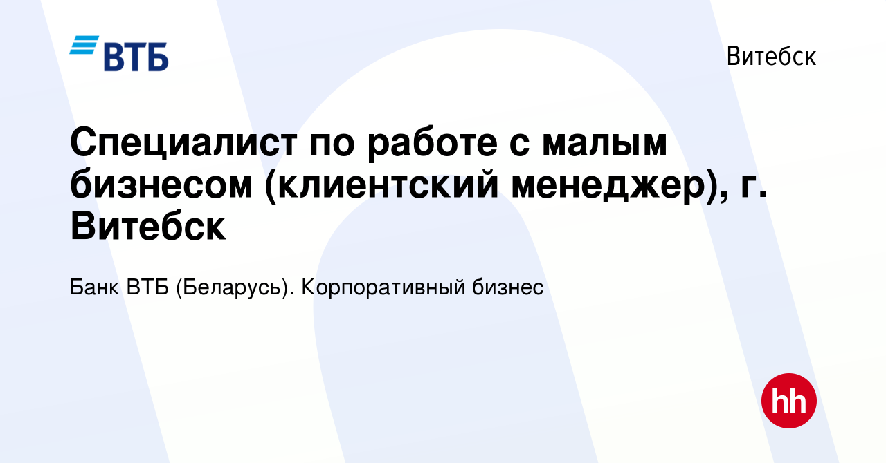 Вакансия Специалист по работе с малым бизнесом (клиентский менеджер), г. Витебск  в Витебске, работа в компании Банк ВТБ (Беларусь). Корпоративный бизнес  (вакансия в архиве c 8 декабря 2021)