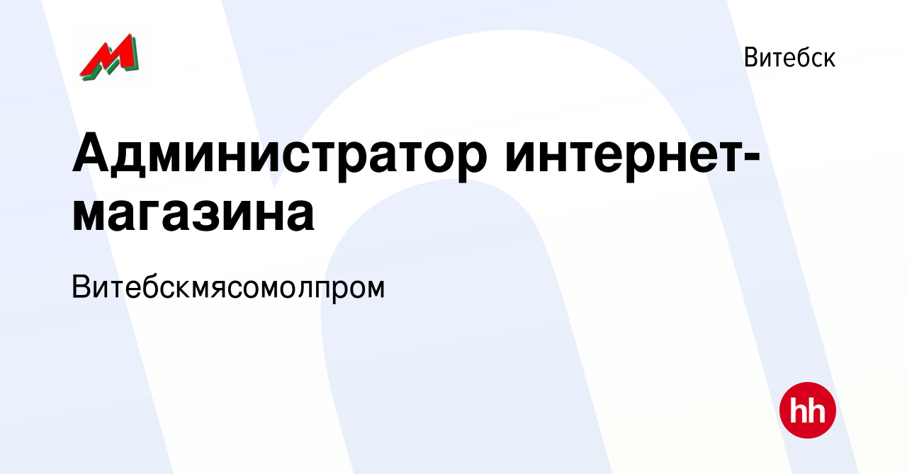 Вакансия Администратор интернет-магазина в Витебске, работа в компании  Витебскмясомолпром (вакансия в архиве c 8 декабря 2021)