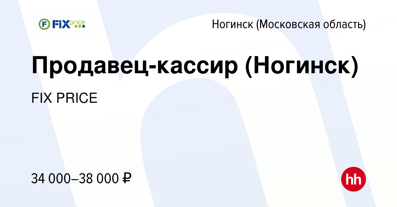 Вакансия Продавец-кассир (Ногинск) в Ногинске, работа в компании FIX PRICE  (вакансия в архиве c 21 января 2022)