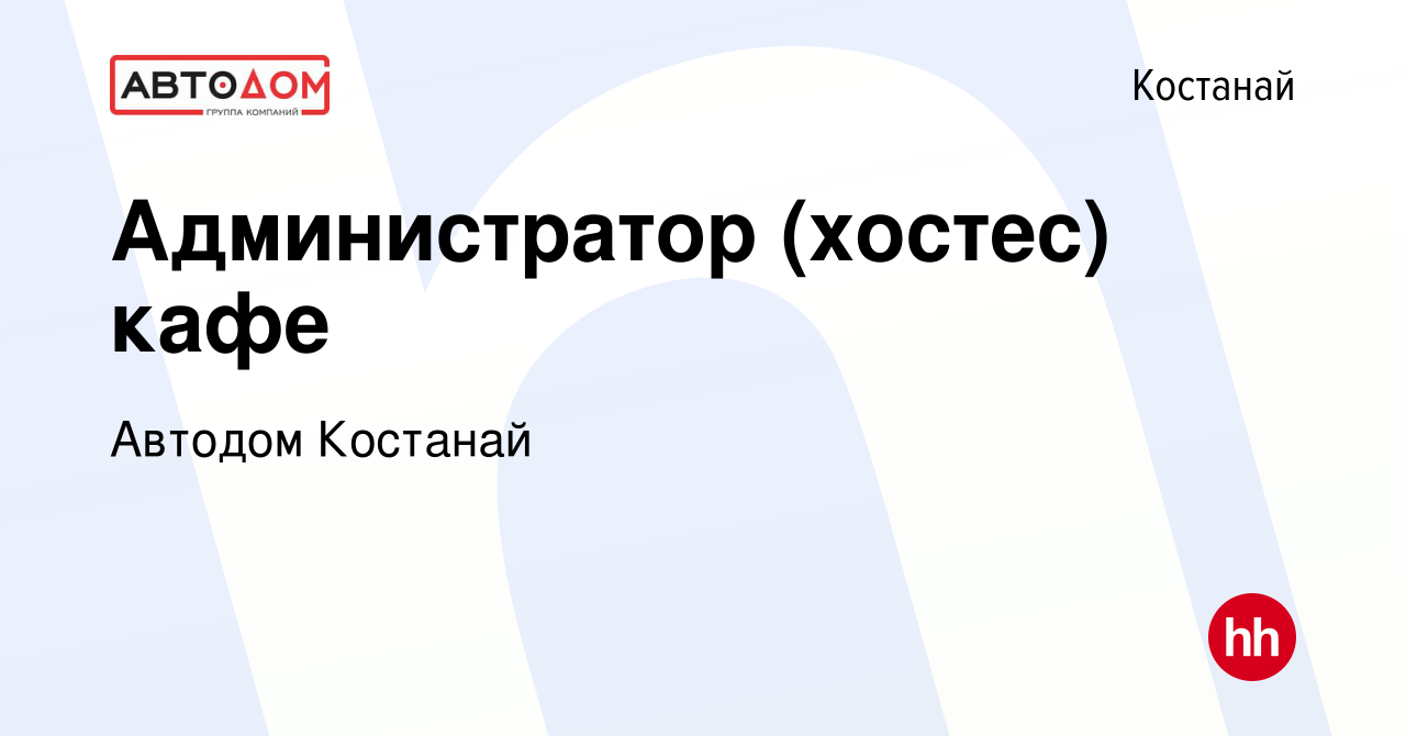 Вакансия Администратор (хостес) кафе в Костанае, работа в компании Автодом  Костанай (вакансия в архиве c 9 декабря 2021)