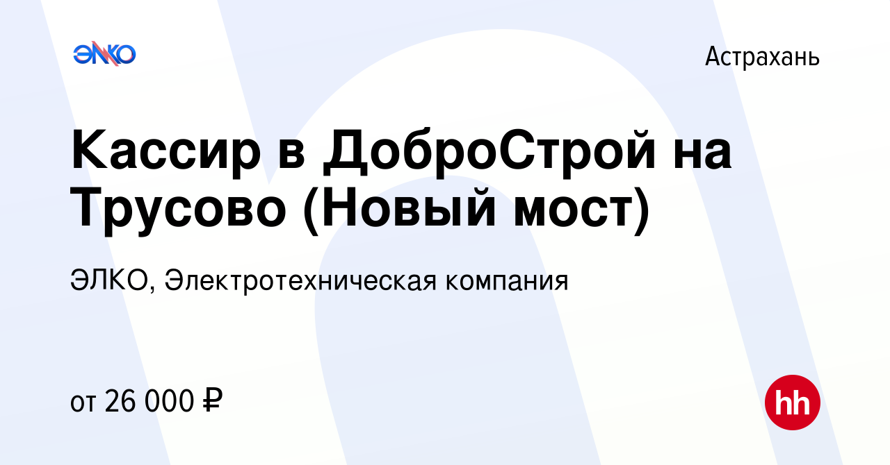 Вакансия Кассир в ДоброСтрой на Трусово (Новый мост) в Астрахани, работа в  компании ЭЛКО, Электротехническая компания (вакансия в архиве c 23 декабря  2022)