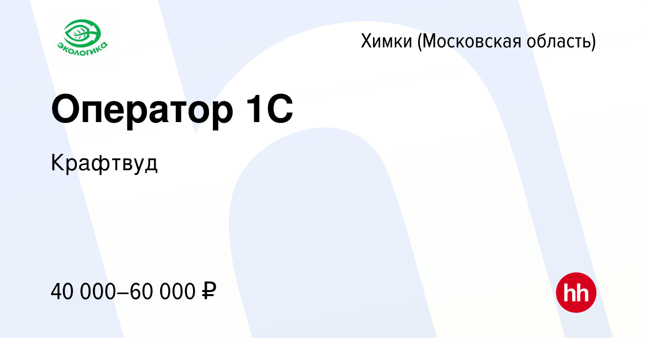 Вакансия Оператор 1С в Химках, работа в компании Крафтвуд (вакансия в  архиве c 9 декабря 2021)