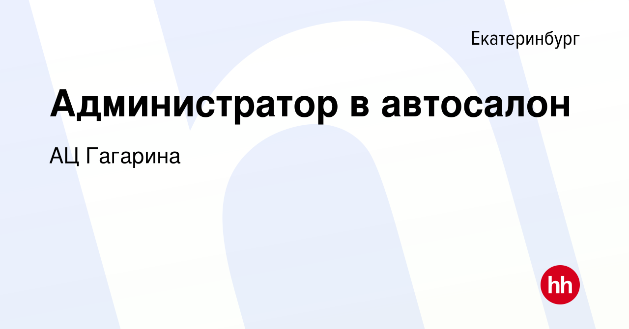 Вакансия Администратор в автосалон в Екатеринбурге, работа в компании АЦ  Гагарина (вакансия в архиве c 9 декабря 2021)