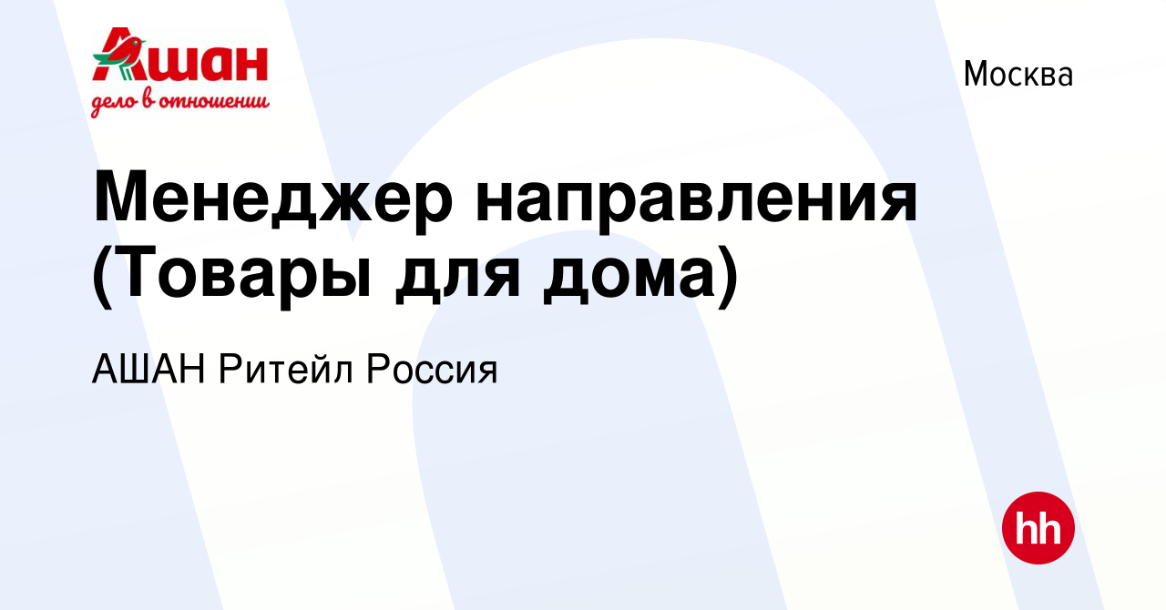 Вакансия Менеджер направления (Товары для дома) в Москве, работа в компании  АШАН Ритейл Россия (вакансия в архиве c 9 февраля 2022)