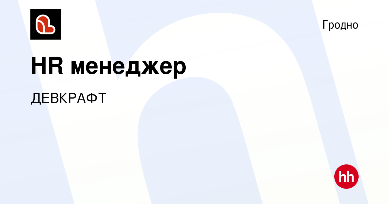 Вакансия HR менеджер в Гродно, работа в компании ДЕВКРАФТ (вакансия в  архиве c 9 декабря 2021)