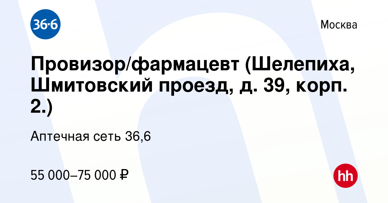 Вакансия Провизор/фармацевт (Шелепиха, Шмитовский проезд, д. 39, корп. 2.)  в Москве, работа в компании Аптечная сеть 36,6 (вакансия в архиве c 16  января 2022)