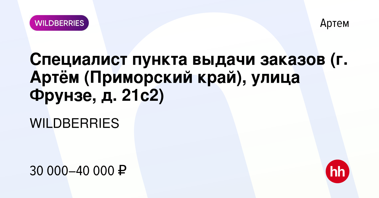 Вакансия Специалист пункта выдачи заказов (г. Артём (Приморский край),  улица Фрунзе, д. 21с2) в Артеме, работа в компании WILDBERRIES (вакансия в  архиве c 30 ноября 2021)