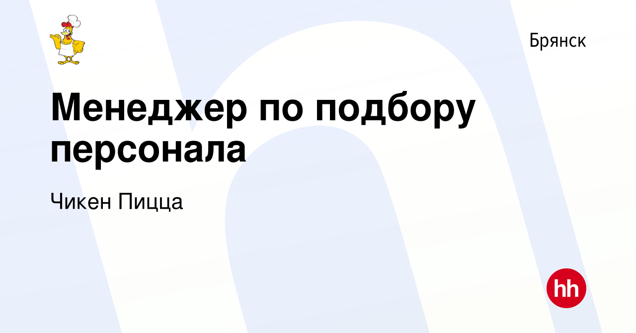 Вакансия Менеджер по подбору персонала в Брянске, работа в компании Чикен  Пицца (вакансия в архиве c 24 июля 2022)