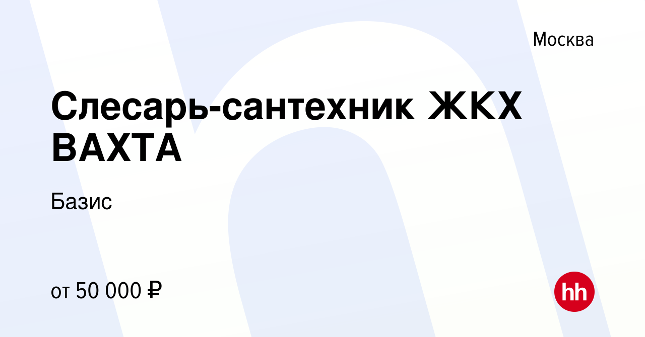 Вакансия Слесарь-сантехник ЖКХ ВАХТА в Москве, работа в компании Базис  (вакансия в архиве c 11 декабря 2021)