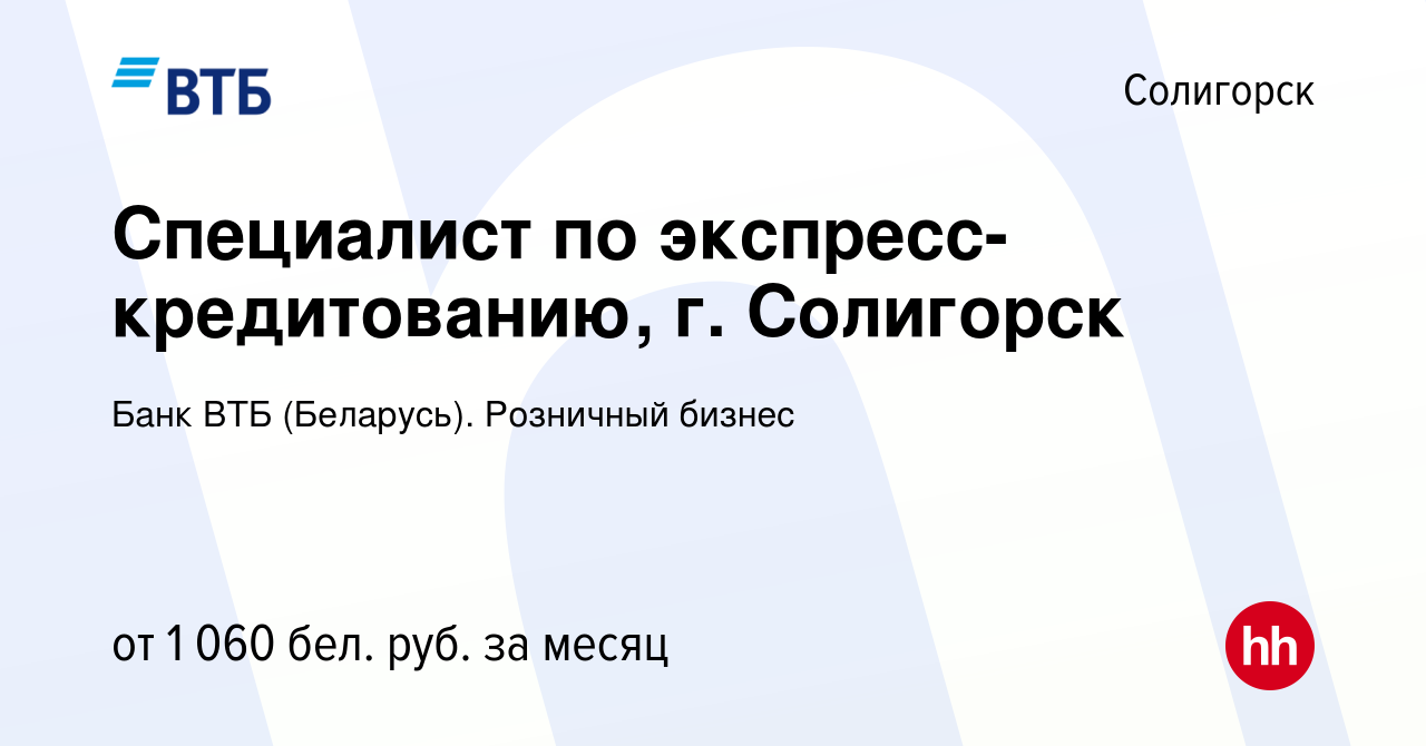 Вакансия Специалист по экспресс-кредитованию, г. Солигорск в Солигорске,  работа в компании Банк ВТБ (Беларусь). Розничный бизнес (вакансия в архиве  c 8 января 2022)