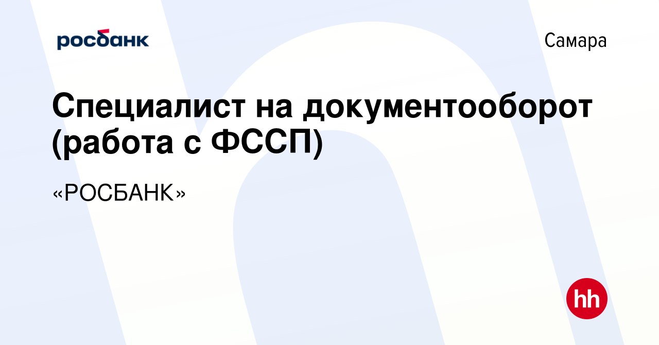 Вакансия Специалист на документооборот (работа с ФССП) в Самаре, работа в  компании «РОСБАНК» (вакансия в архиве c 14 июля 2022)