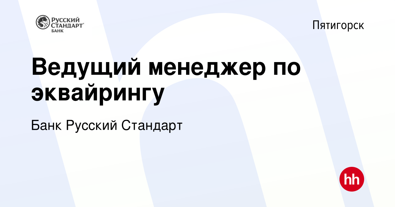 Вакансия Ведущий менеджер по эквайрингу в Пятигорске, работа в компании Банк  Русский Стандарт (вакансия в архиве c 11 февраля 2022)