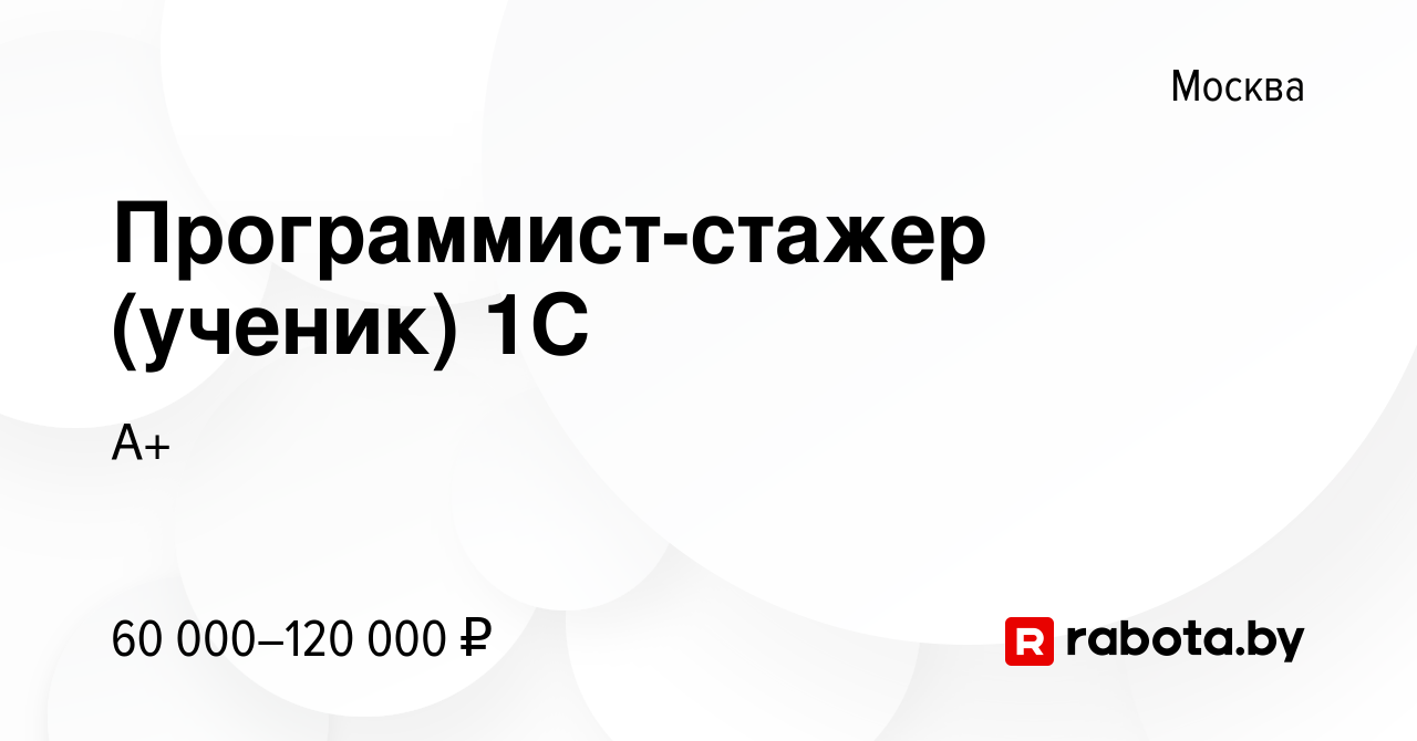 Вакансия Программист-стажер (ученик) 1С в Москве, работа в компании А+  (вакансия в архиве c 12 декабря 2021)