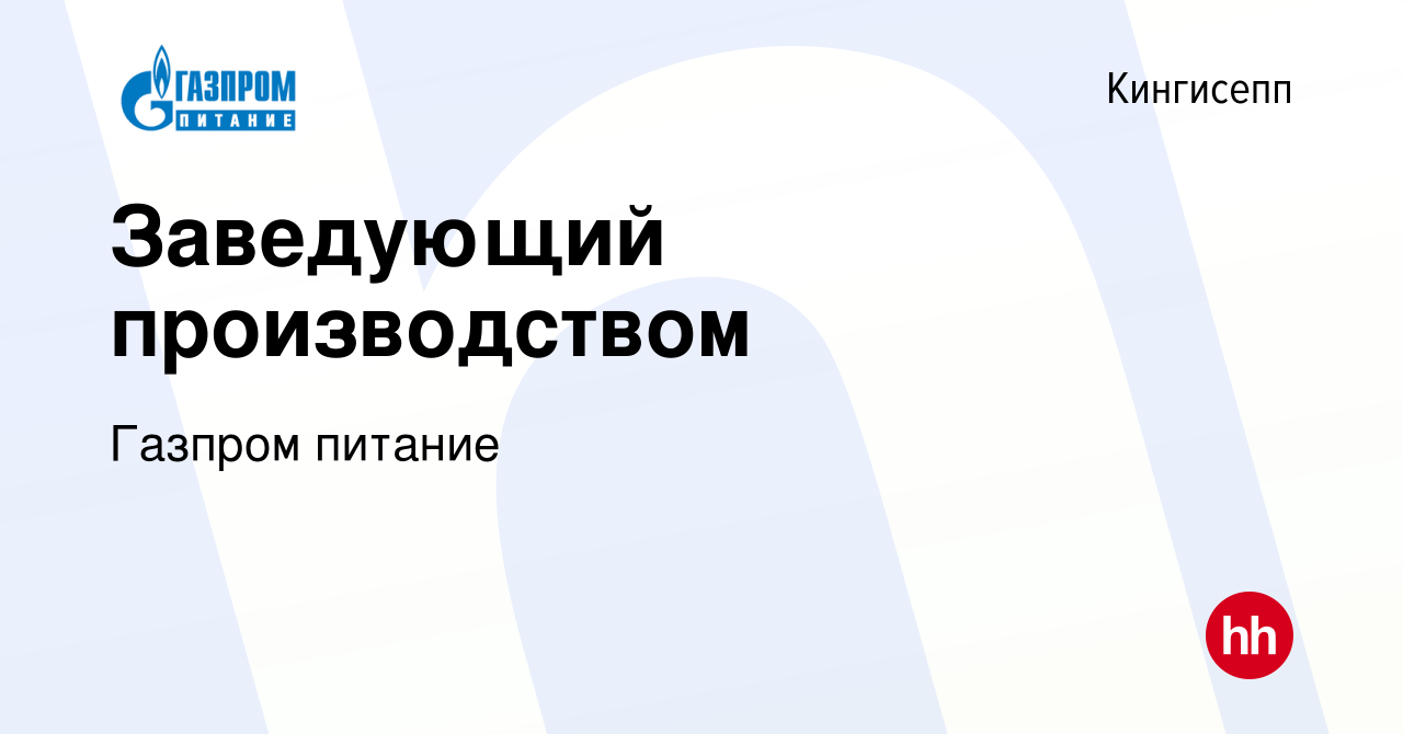 Вакансия Заведующий производством в Кингисеппе, работа в компании Газпром  питание (вакансия в архиве c 12 декабря 2021)