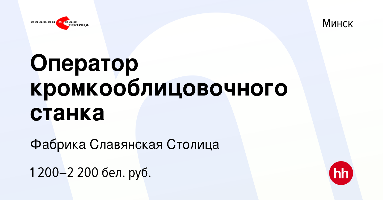 Вакансия Оператор кромкооблицовочного станка в Минске, работа в компании  Фабрика Славянская Столица (вакансия в архиве c 14 декабря 2021)