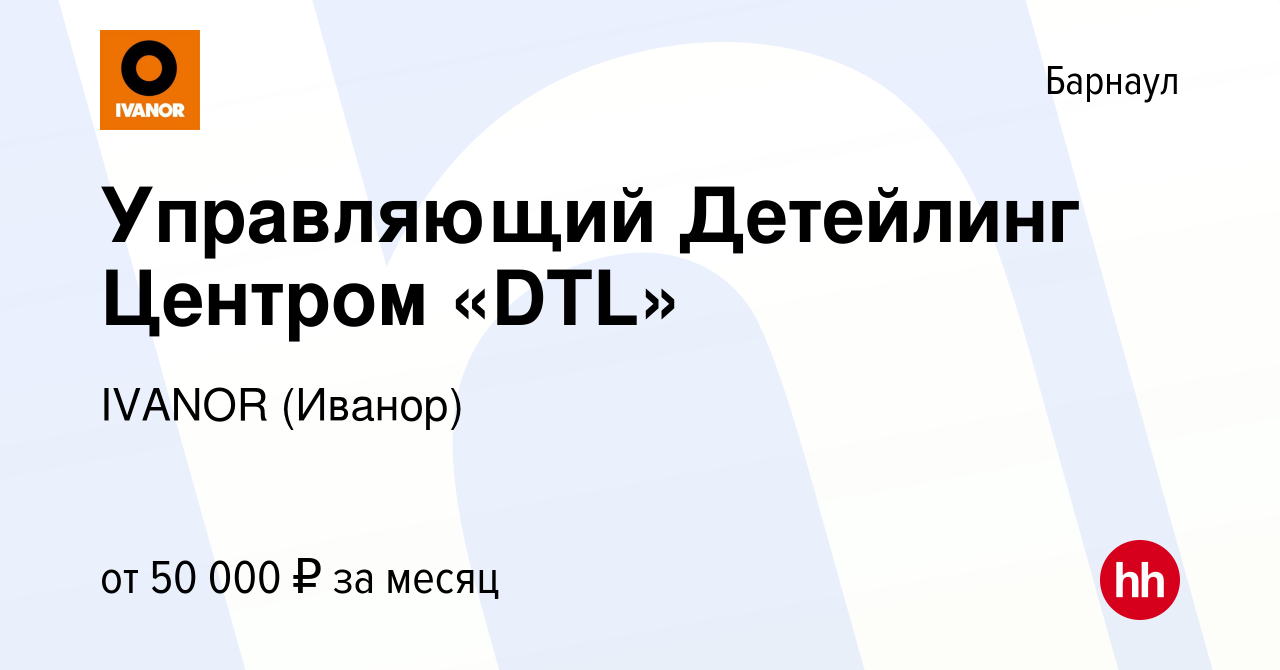 Вакансия Управляющий Детейлинг Центром «DTL» в Барнауле, работа в компании  IVANOR (Иванор) (вакансия в архиве c 22 декабря 2021)