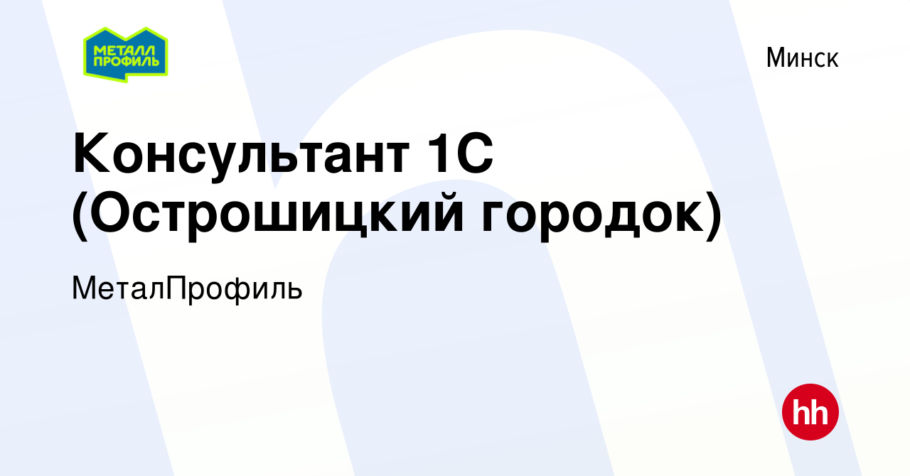 Вакансия Консультант 1С (Острошицкий городок) в Минске, работа в компании  МеталПрофиль (вакансия в архиве c 15 декабря 2021)