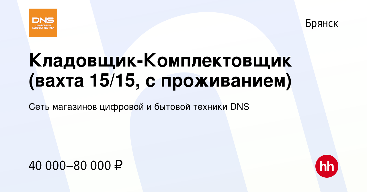 Вакансия Кладовщик-Комплектовщик (вахта 15/15, с проживанием) в Брянске,  работа в компании Сеть магазинов цифровой и бытовой техники DNS (вакансия в  архиве c 14 января 2022)