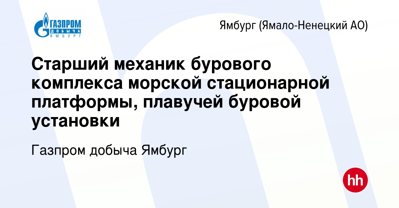 Вакансия Старший механик бурового комплекса морской стационарной платформы,  плавучей буровой установки в Ямбурге (Ямало-Ненецкий АО), работа в компании  Газпром добыча Ямбург (вакансия в архиве c 15 декабря 2021)